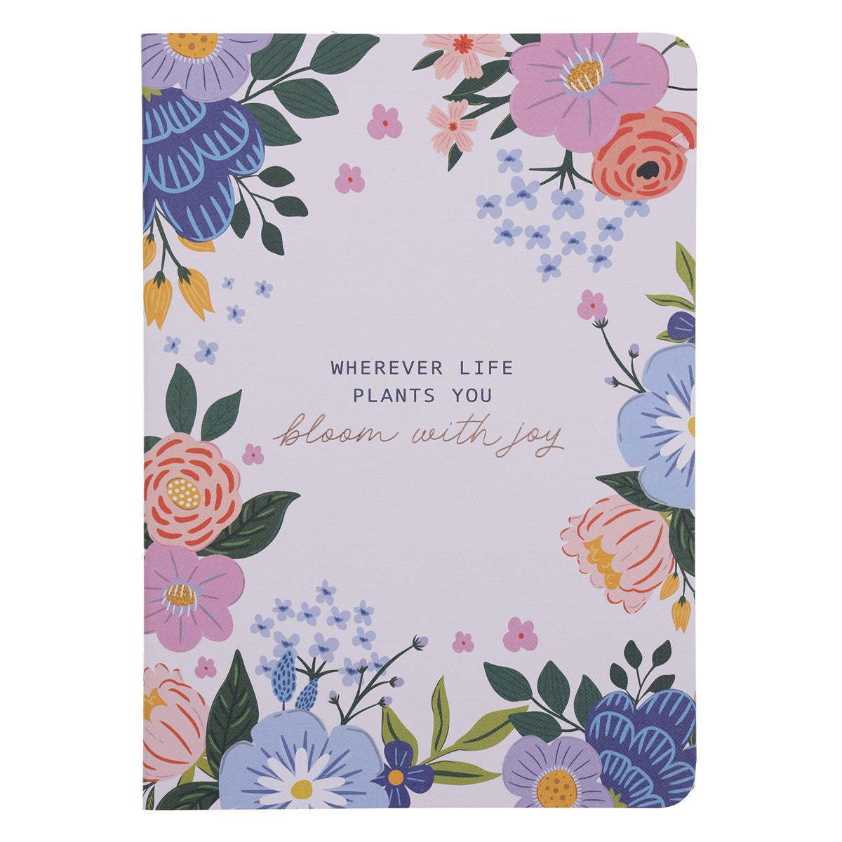 Wherever Life Plants You Bloom with Joy Notebook