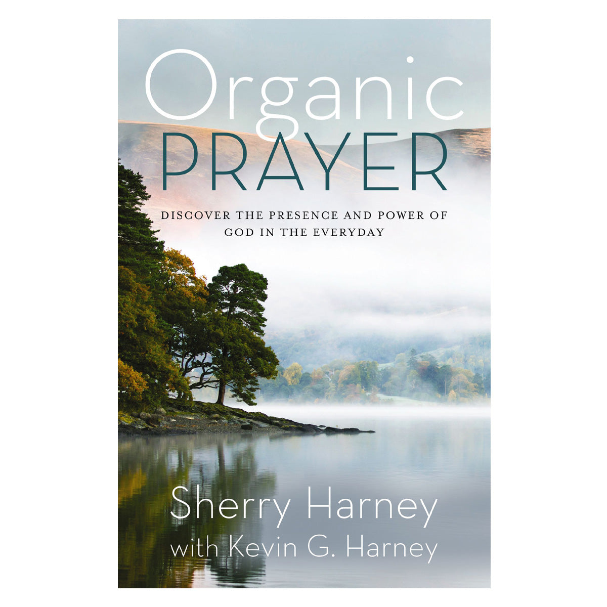 Organic Prayer: Discover the Presence and Power of God in the Everyday - Organic Outreach PB