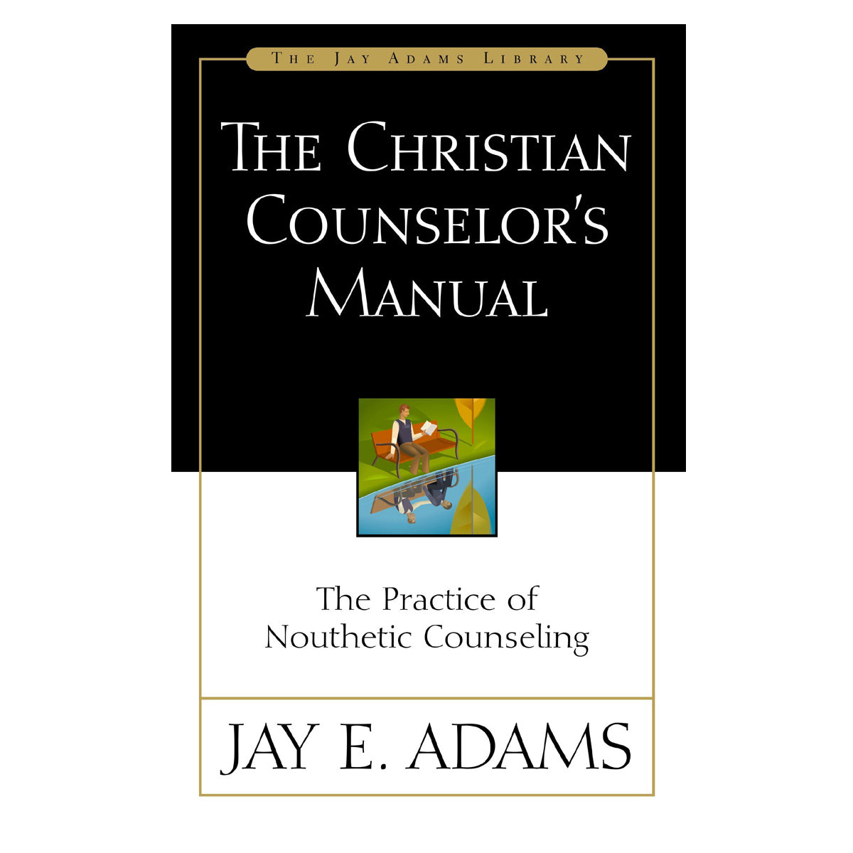 The Christian Counselor's Manual: The Practice of Nouthetic Counseling - Jay Adams Library PB