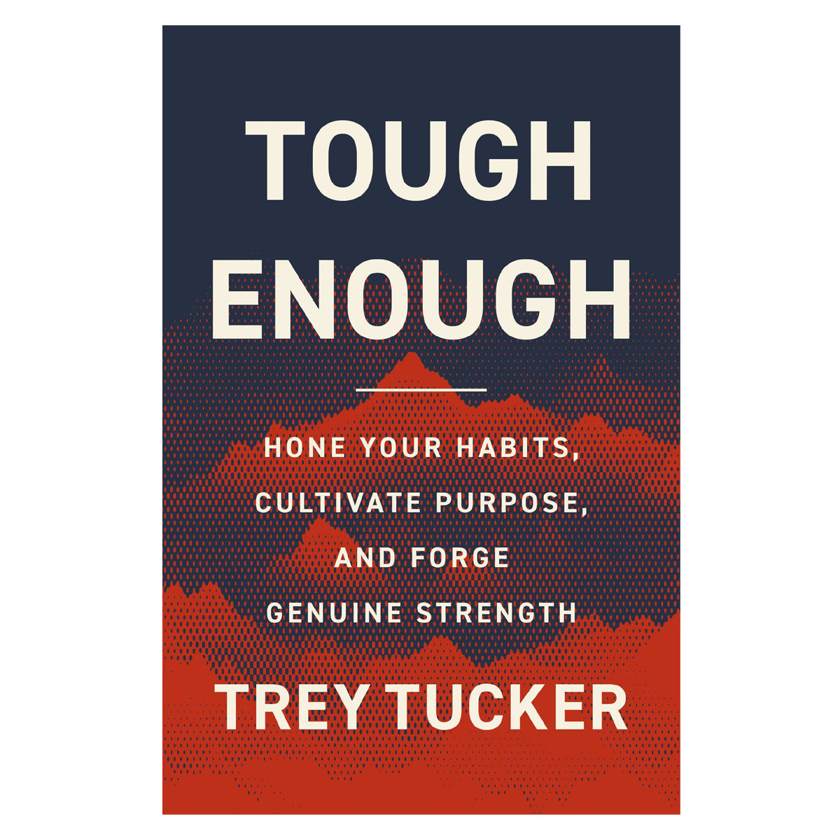 Tough Enough: Hone Your Habits, Cultivate Purpose, and Forge Genuine Strength PB