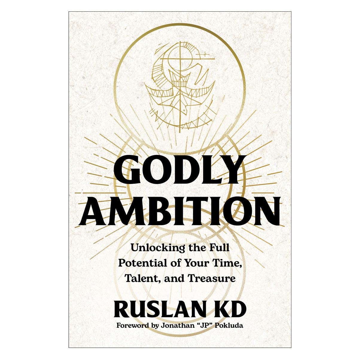 Godly Ambition: Unlocking the Full Potential of Your Time, Talent & Treasure (Hardcover)
