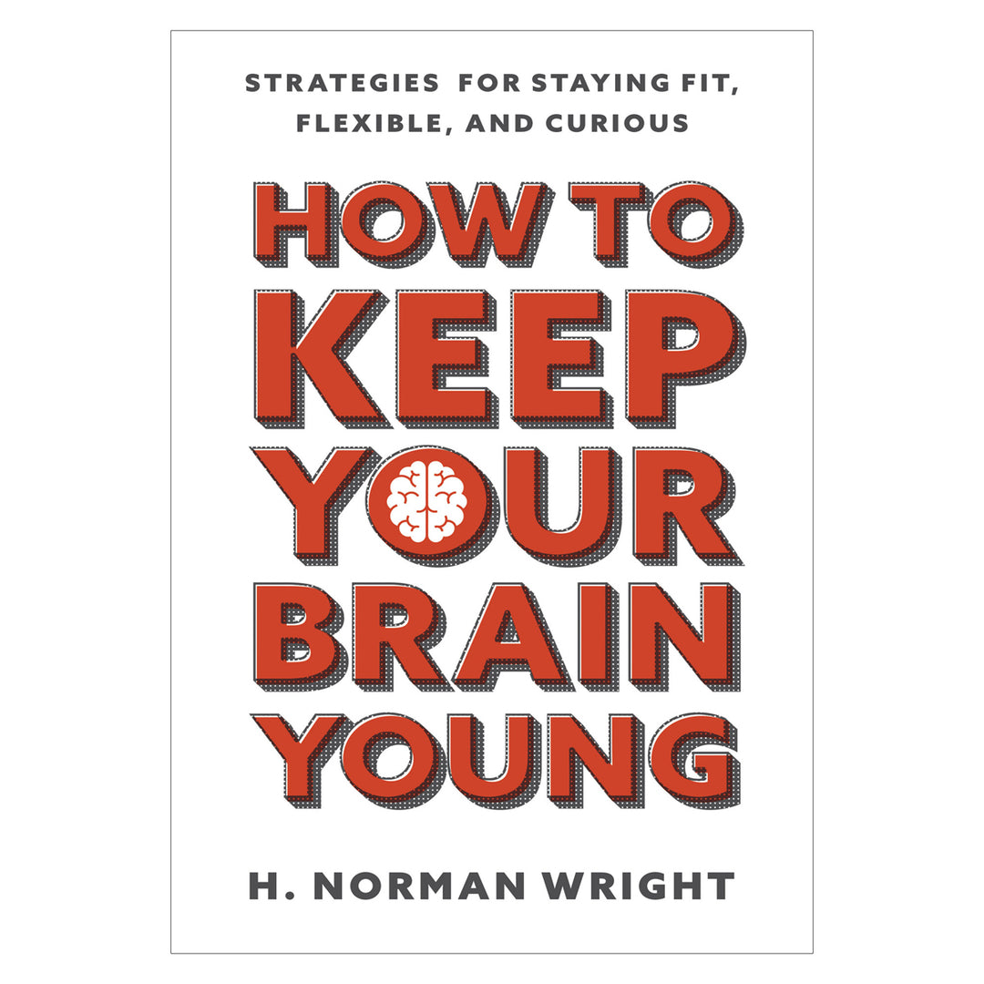 How to Keep Your Brain Young: Strategies for Staying Fit, Flexible & Curious PB