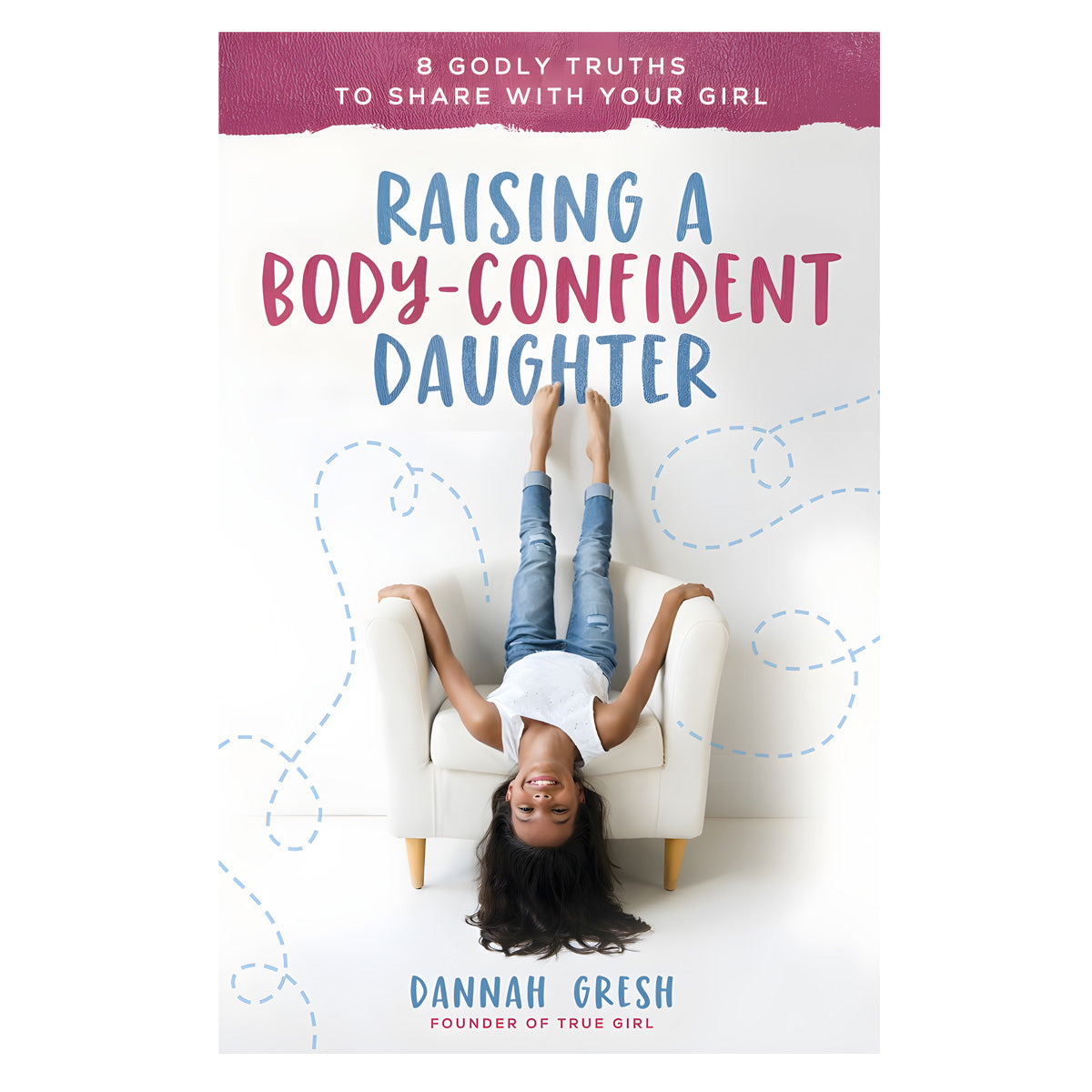 Raising a Body-Confident Daughter: 8 Godly Truths to Share with Your Girl (Paperback)