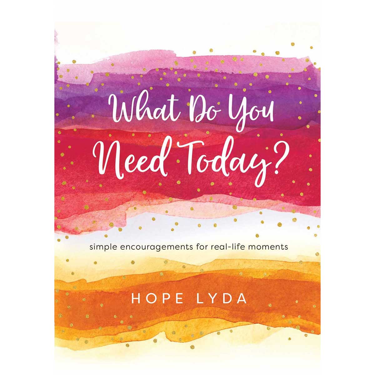 What Do You Need Today? Simple Encouragements (Hardcover)