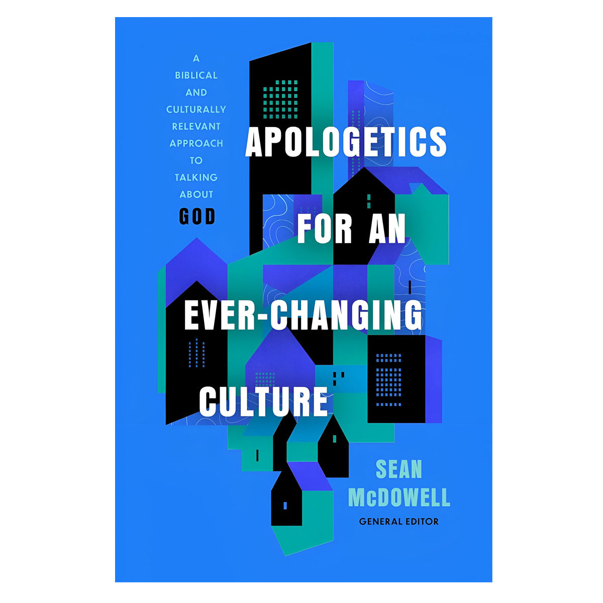 Apologetics for an Ever-Changing Culture: A Biblical & Culturally Relevant Approach PB