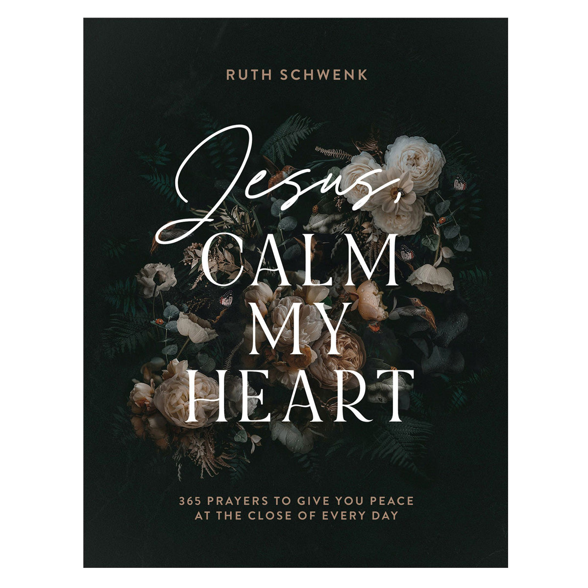 Jesus Calm My Heart: 365 Prayers to Give You Peace at the Close of Every Day HC