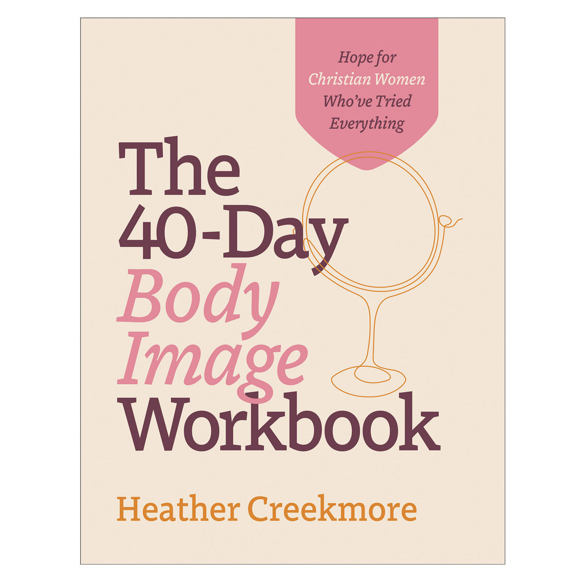 The 40-Day Body Image Workbook: Hope for Christian Women Who've Tried Everything PB