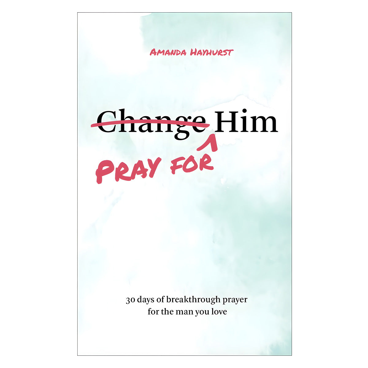 Pray for Him: 30 Days of Breakthrough Prayer for the Man You Love (Paperback)
