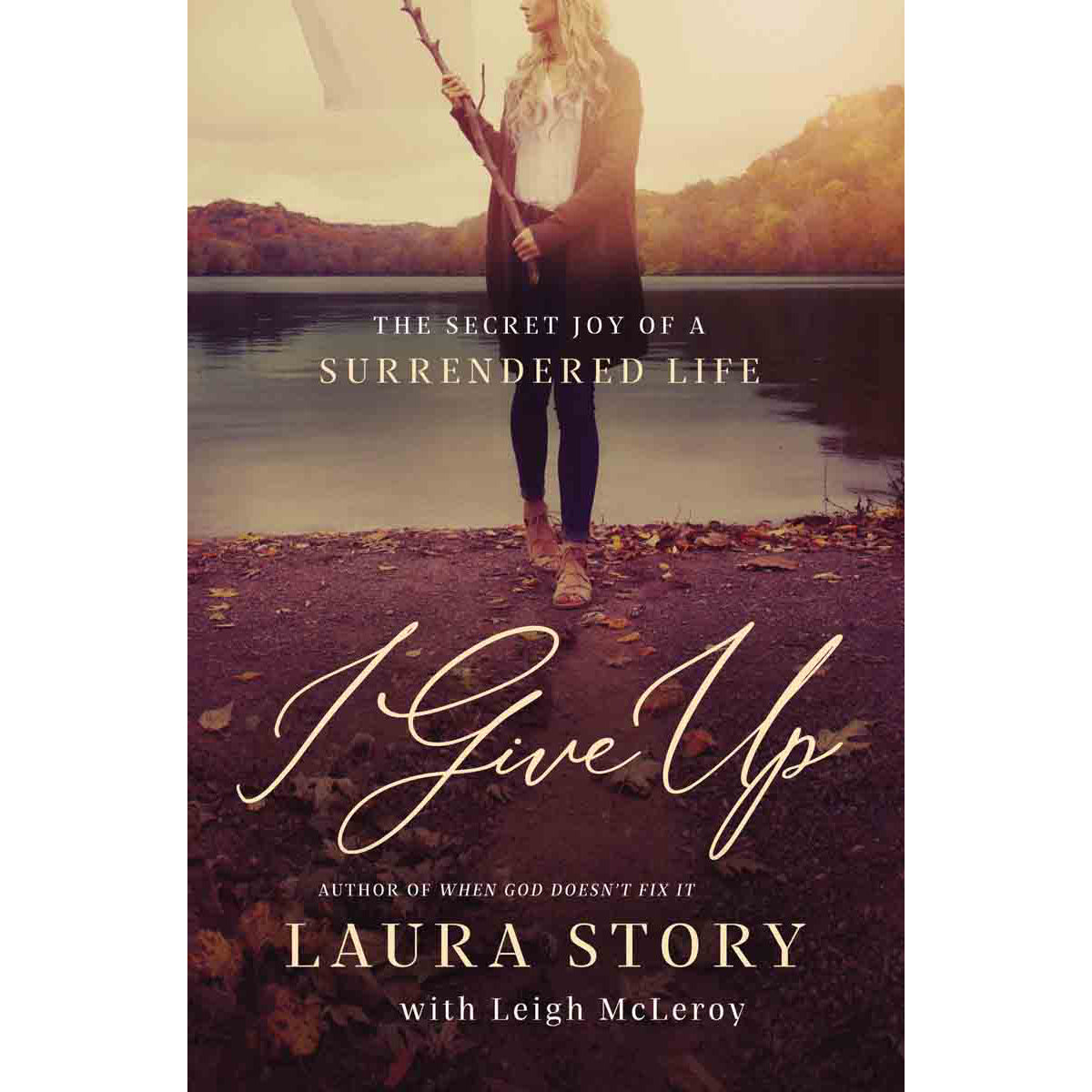 I Give Up: The Secret Joy Of A Surrendered Life (Paperback)