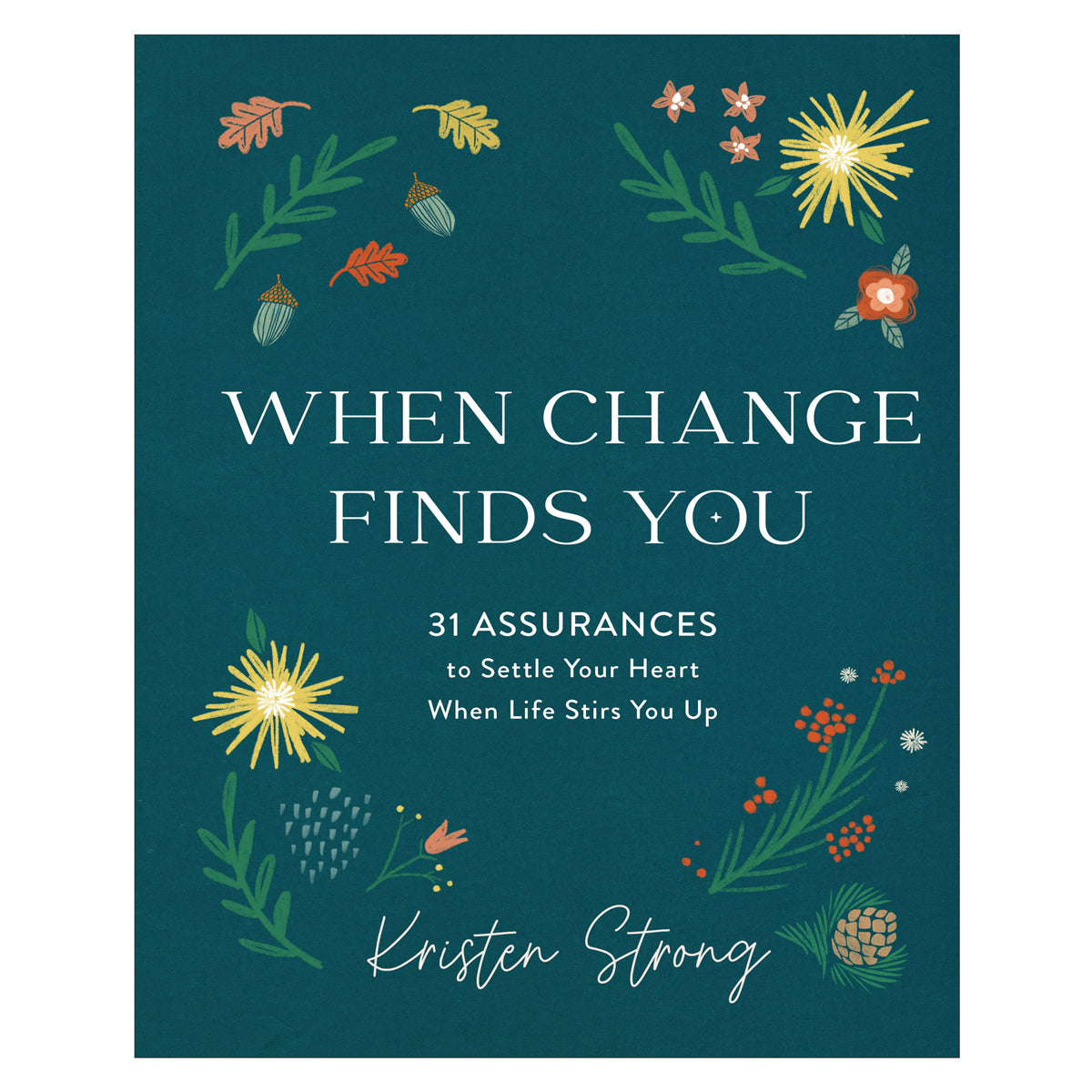 When Change Finds You: 31 Assurances to Settle Your Heart When Life Stirs You Up HC