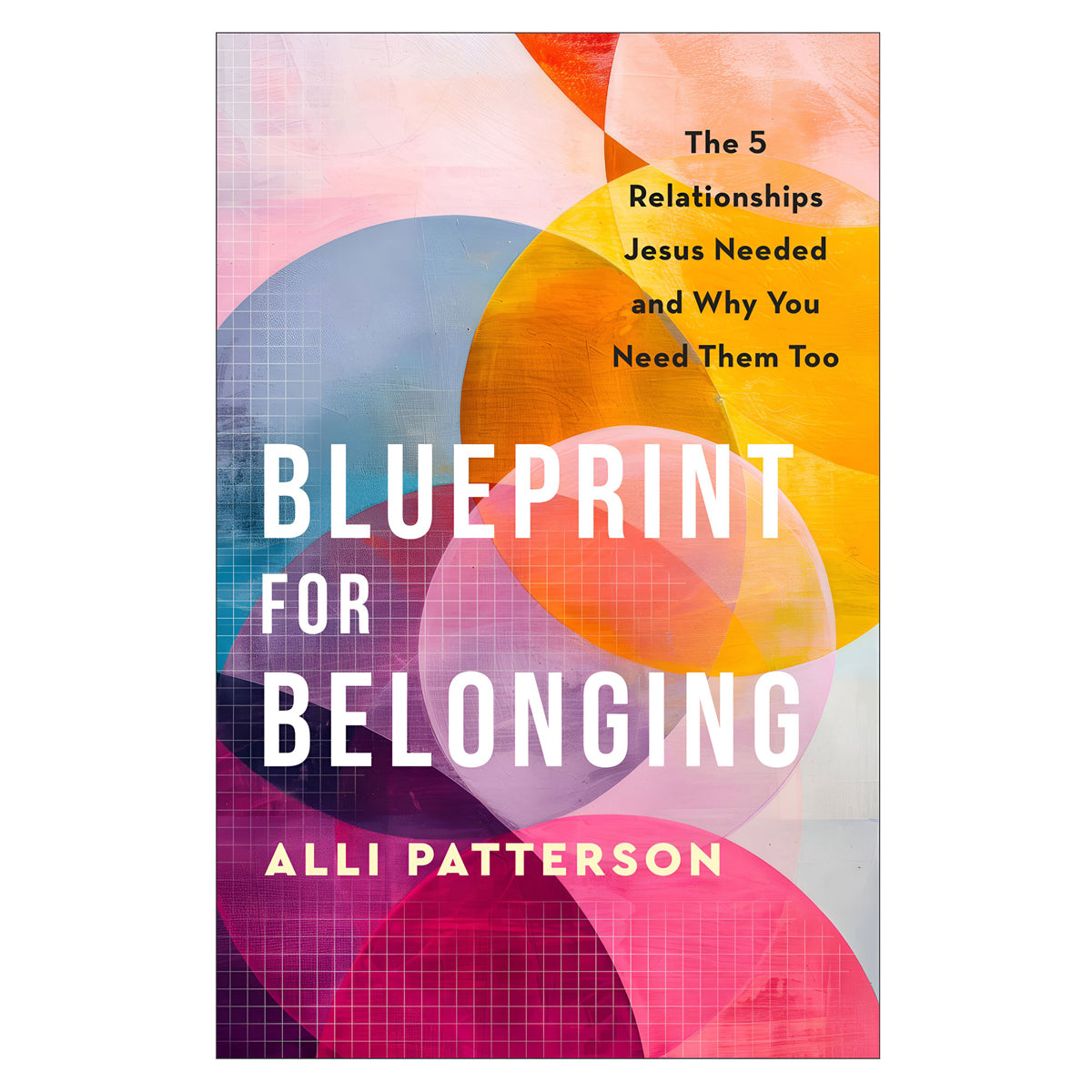 Blueprint for Belonging: The 5 Relationships Jesus Needed & Why You Need Them Too PB