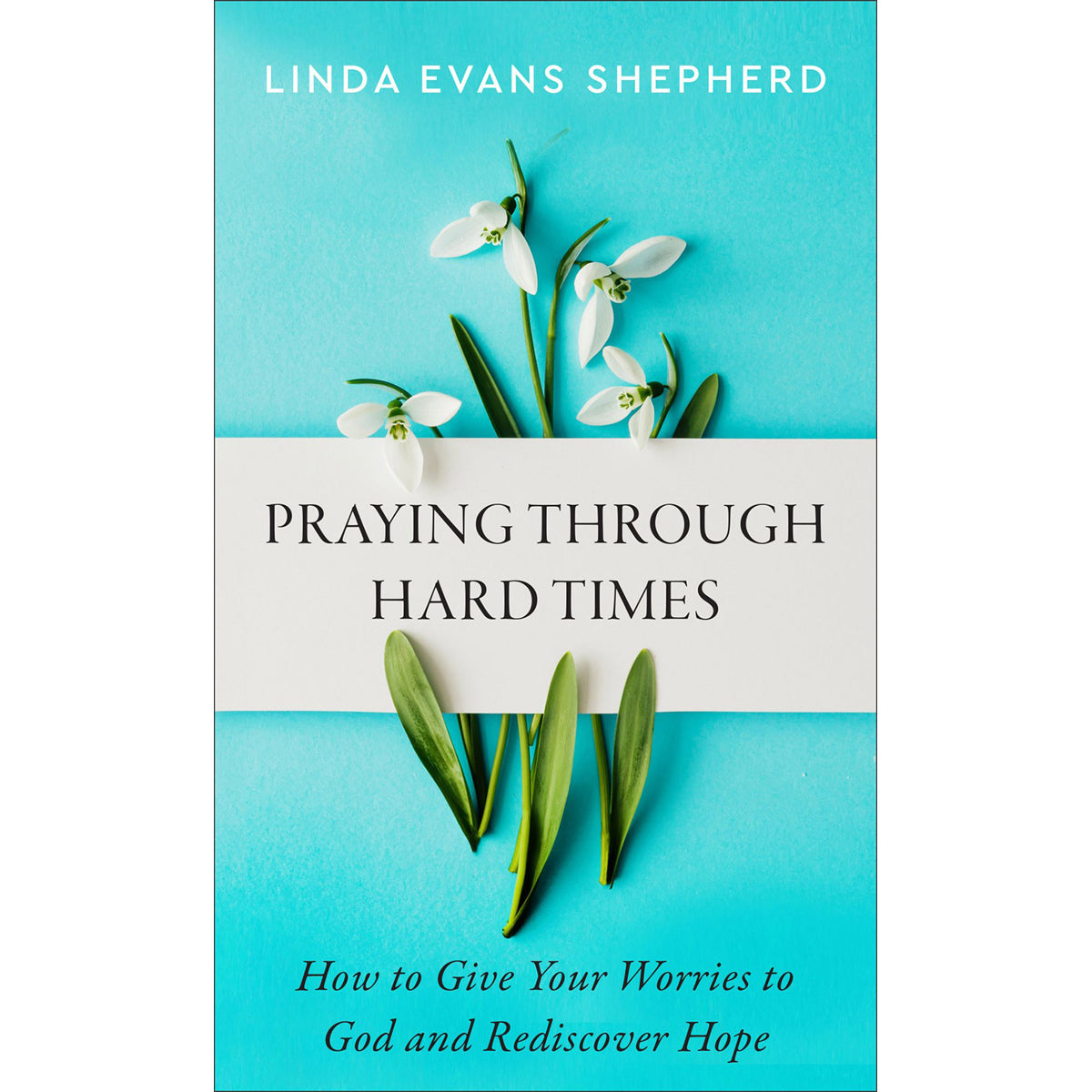 Praying Through Hard Times: How To Give Your Worries To God & Rediscover Hope MM