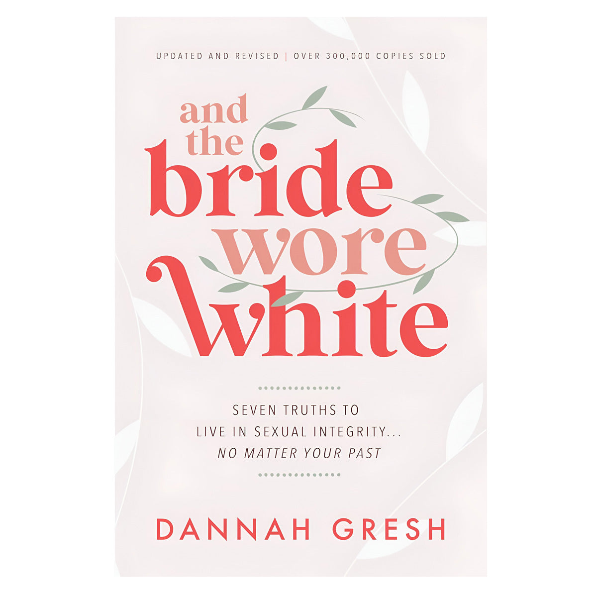 And the Bride Wore White: Seven Truths to Live in Sexual Integrity No Matter Your Past PB