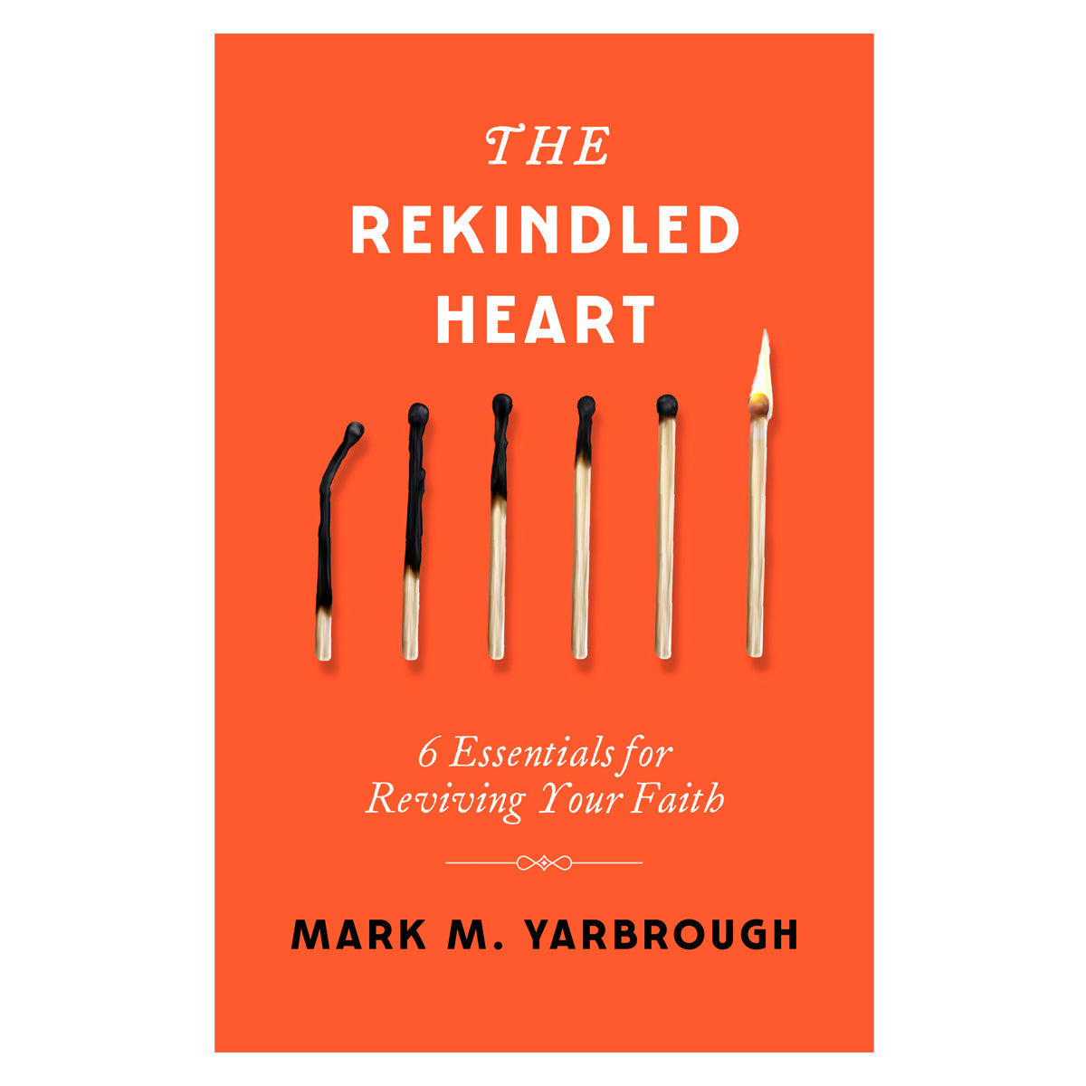 The Rekindled Heart: 6 Essentials for Reviving Your Faith (Paperback)
