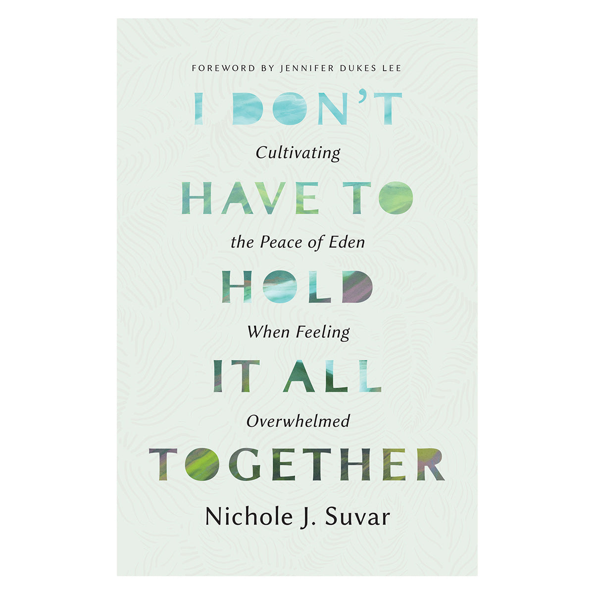 I Don't Have to Hold It All Together: Cultivating the Peace of Eden (Paperback)