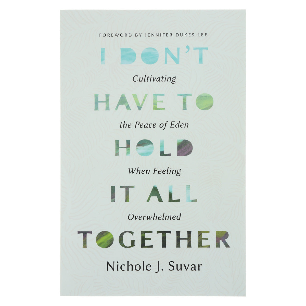 I Don't Have to Hold It All Together: Cultivating the Peace of Eden (Paperback)
