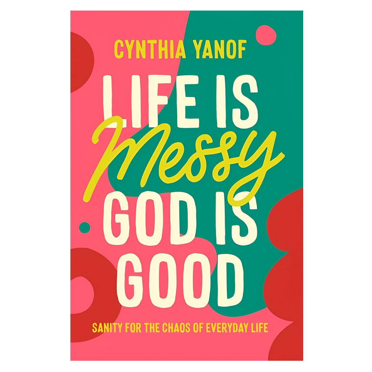 Life Is Messy God Is Good: Sanity for the Chaos of Everyday Life (Paperback)