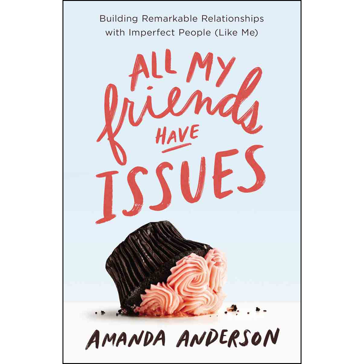 All My Friends Have Issues: Building / Relationships / Imperfect People (Paperback)