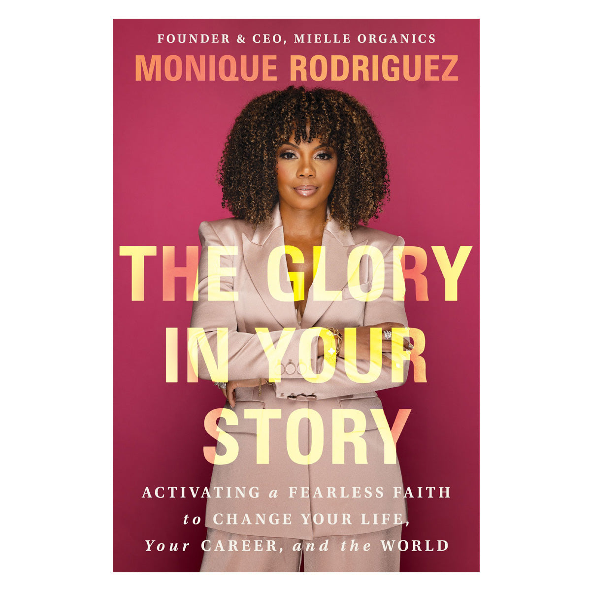 The Glory in Your Story: Activating a Fearless Faith to Change Your Life, Your Career PB