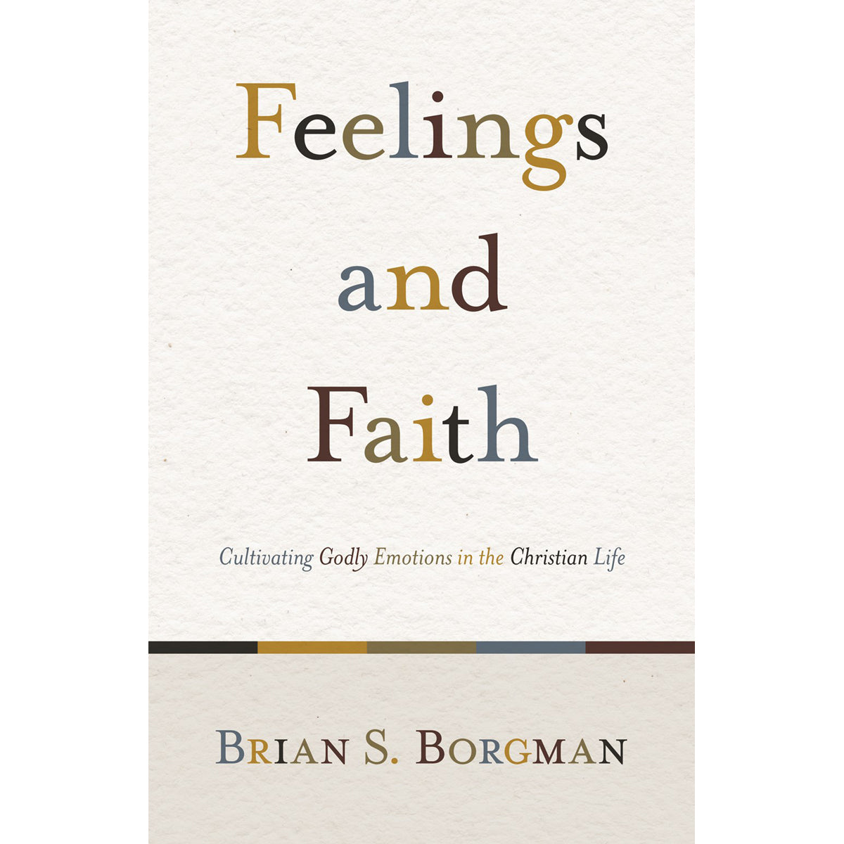 Feelings And Faith: Cultivating Godly Emotions In The Christian LIfe (Paperback)