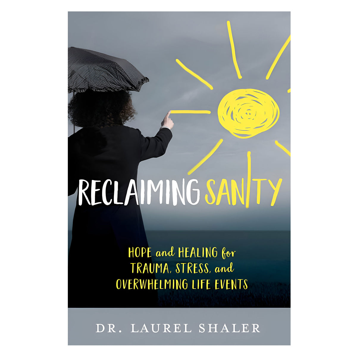 Reclaiming Sanity: Hope & Healing for Trauma, Stress & Overwhelming Life Events PB