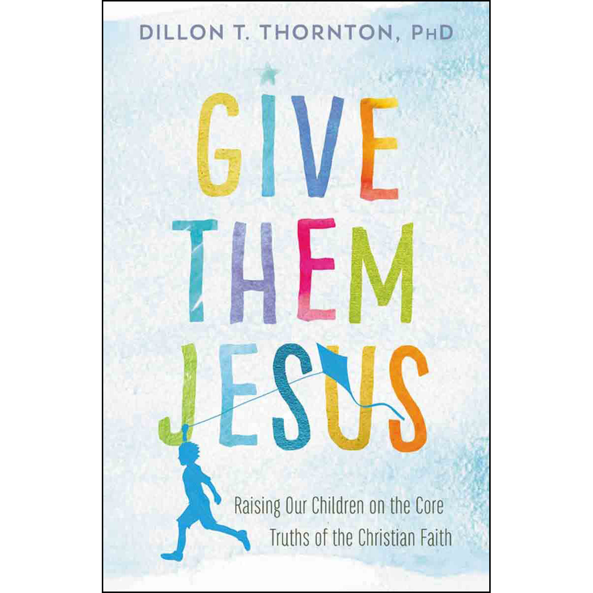 Give Them Jesus: Raising Our Children On The Core Truths (Paperback)