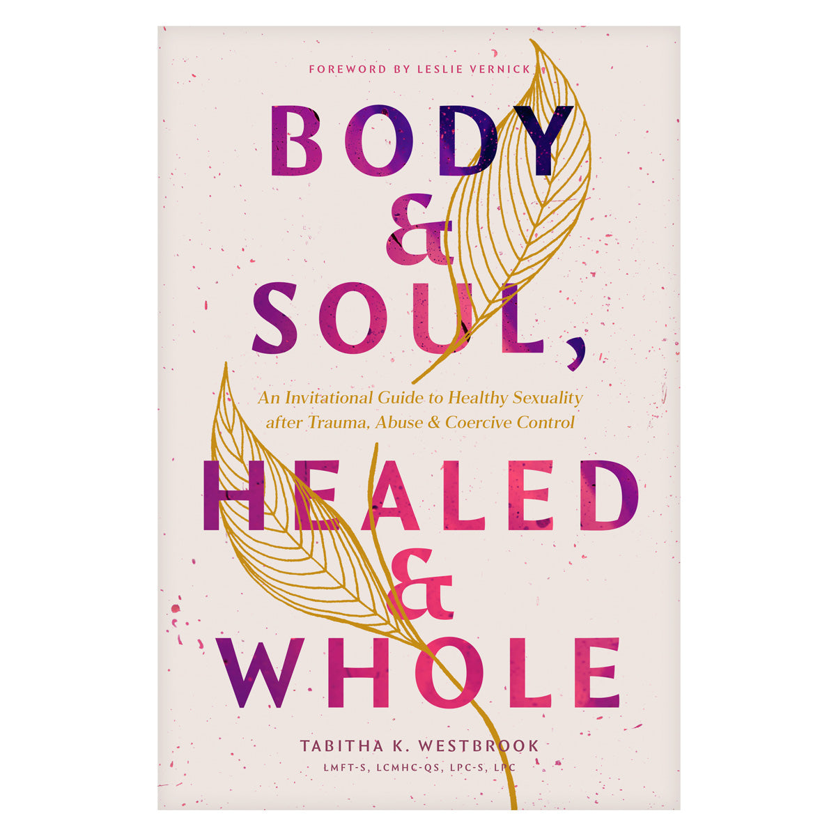 Body and Soul, Healed and Whole: An Invitational Guide to Healthy Sexuality after Trauma PB