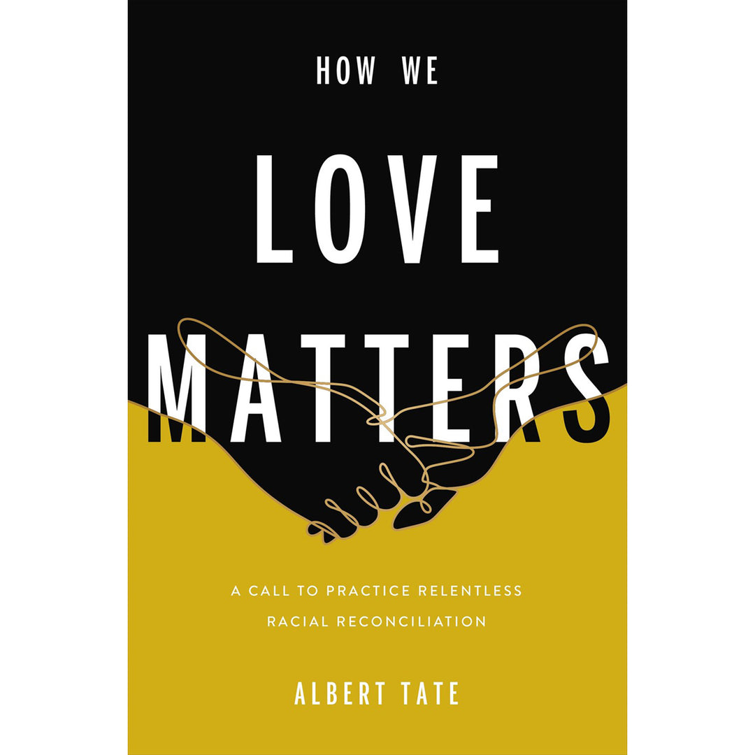 How We Love Matters: A Call To Practice Relentless Racial Reconciliation (Hardcover)