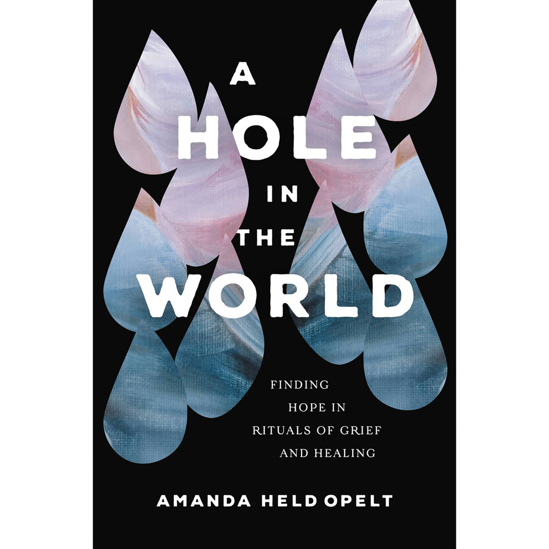 A Hole In The World: Finding Hope In Rituals Of Grief And Healing (Paperback)