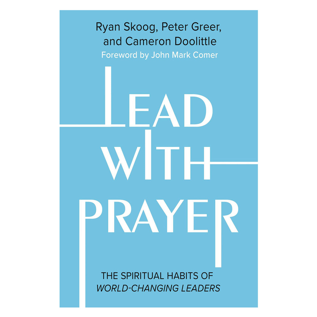 Lead with Prayer: The Spiritual Habits of World-Changing Leaders (Paperback)