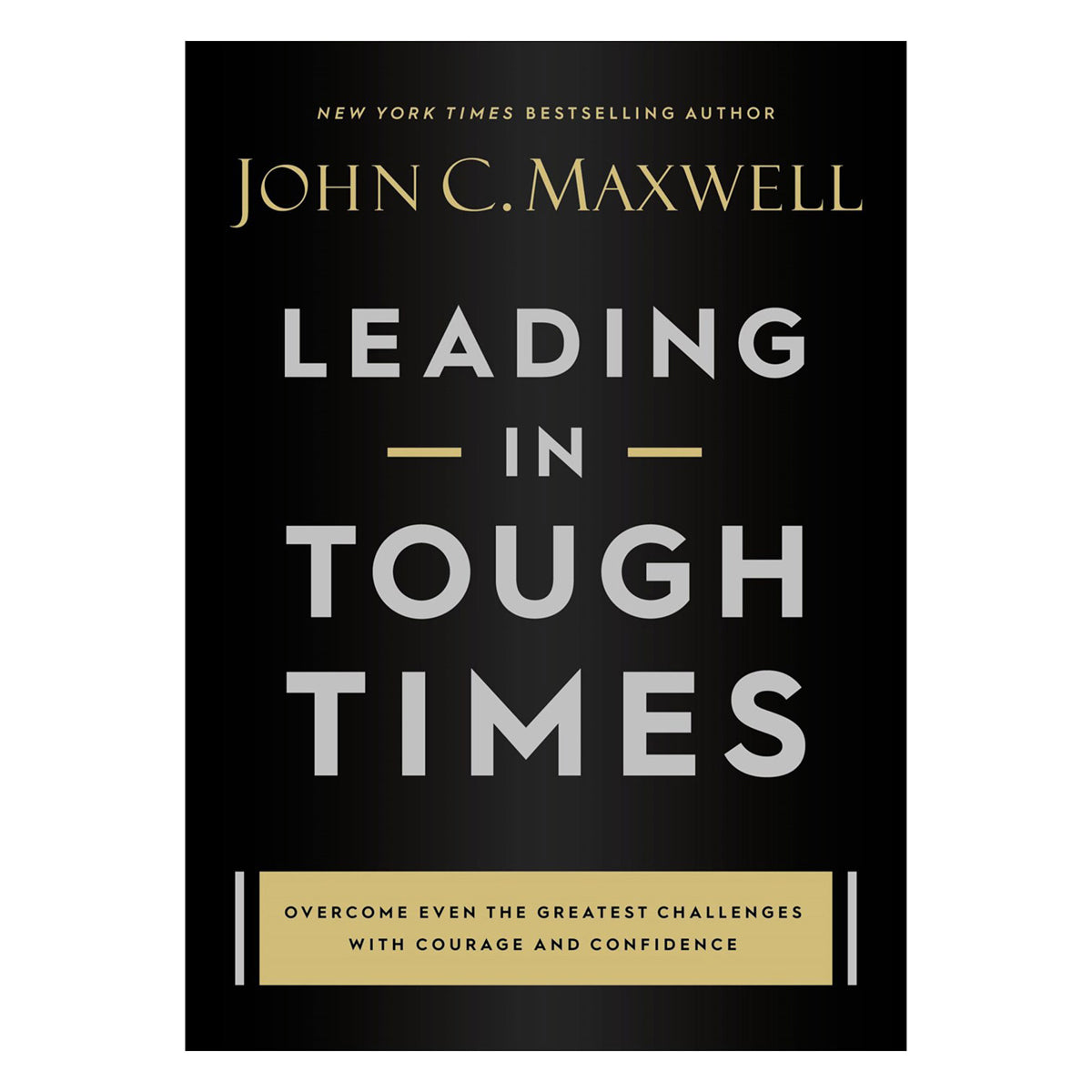 Leading In Tough Times: Overcome Even The Greatest Challenges With Courage / Confidence (Hardcover)