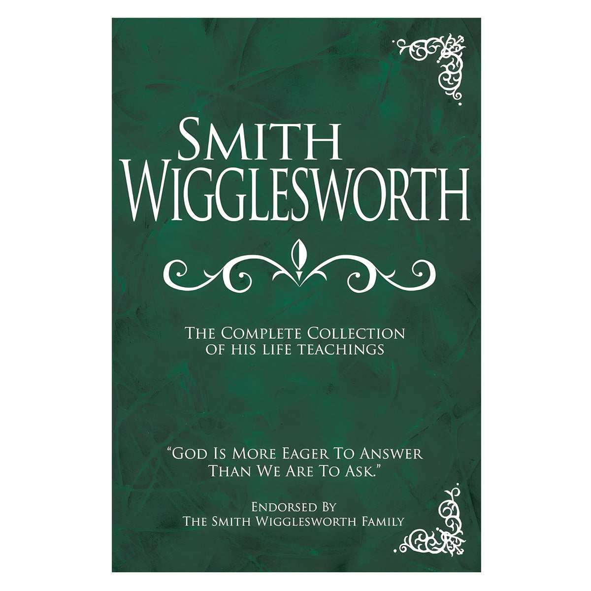 Smith Wigglesworth: The Complete Collection Of His Life Teachings (Hardcover)