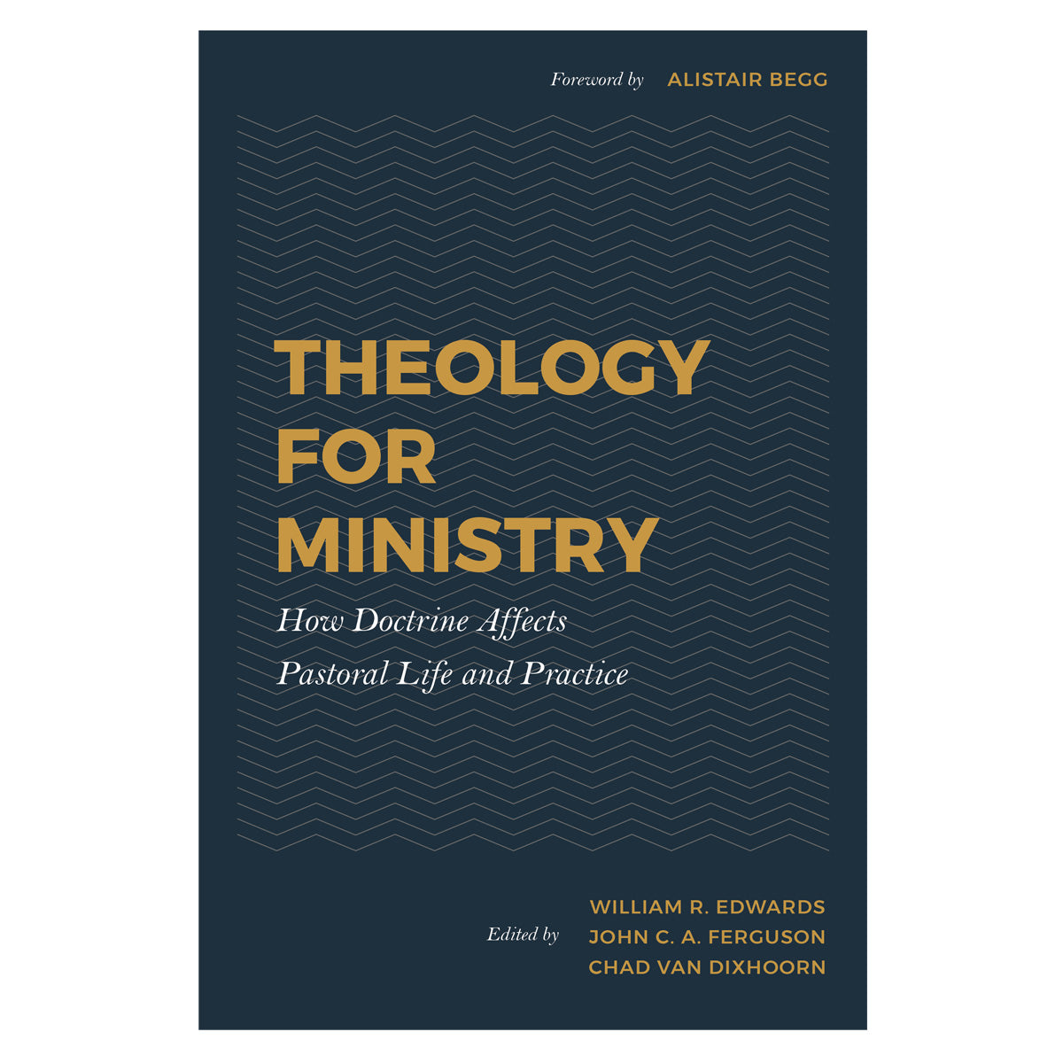 Theology For Ministry: How Doctrine Affects Pastoral Life & Practice HC