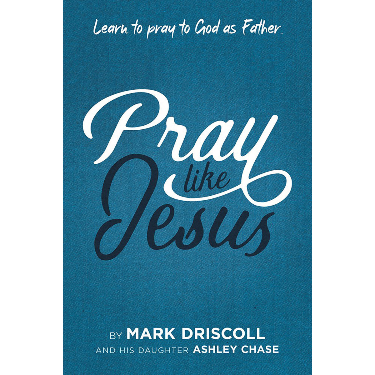Pray Like Jesus: Learn To Pray To God As Father (Paperback)