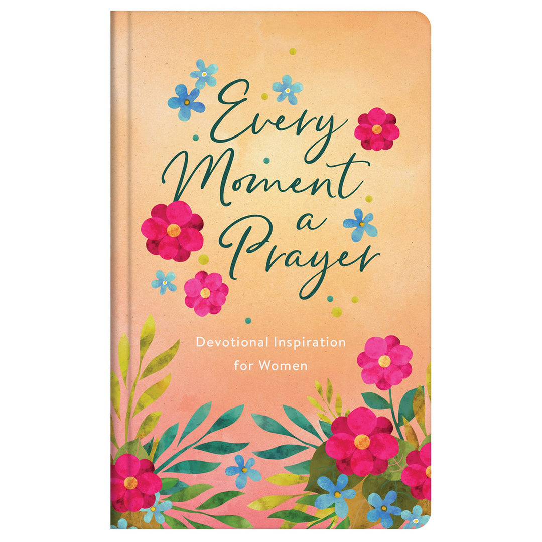 Every Moment A Prayer: Devotional Inspiration For Women (Hardcover)