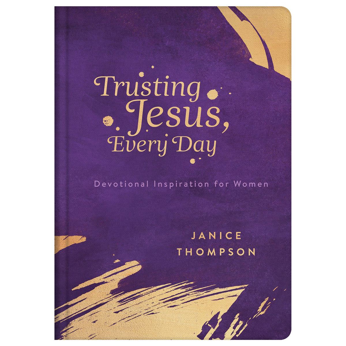 Trusting Jesus Every Day: Devotions To Increase A Woman's Faith (Hardcover)