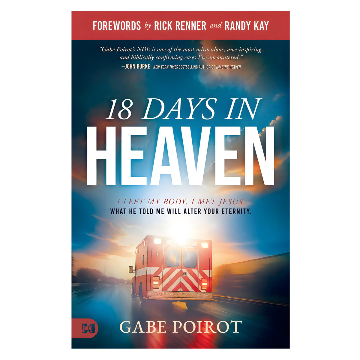 18 Days in Heaven: I Left My Body. I Met Jesus. What He Told Me Will Alter Your Eternity PB