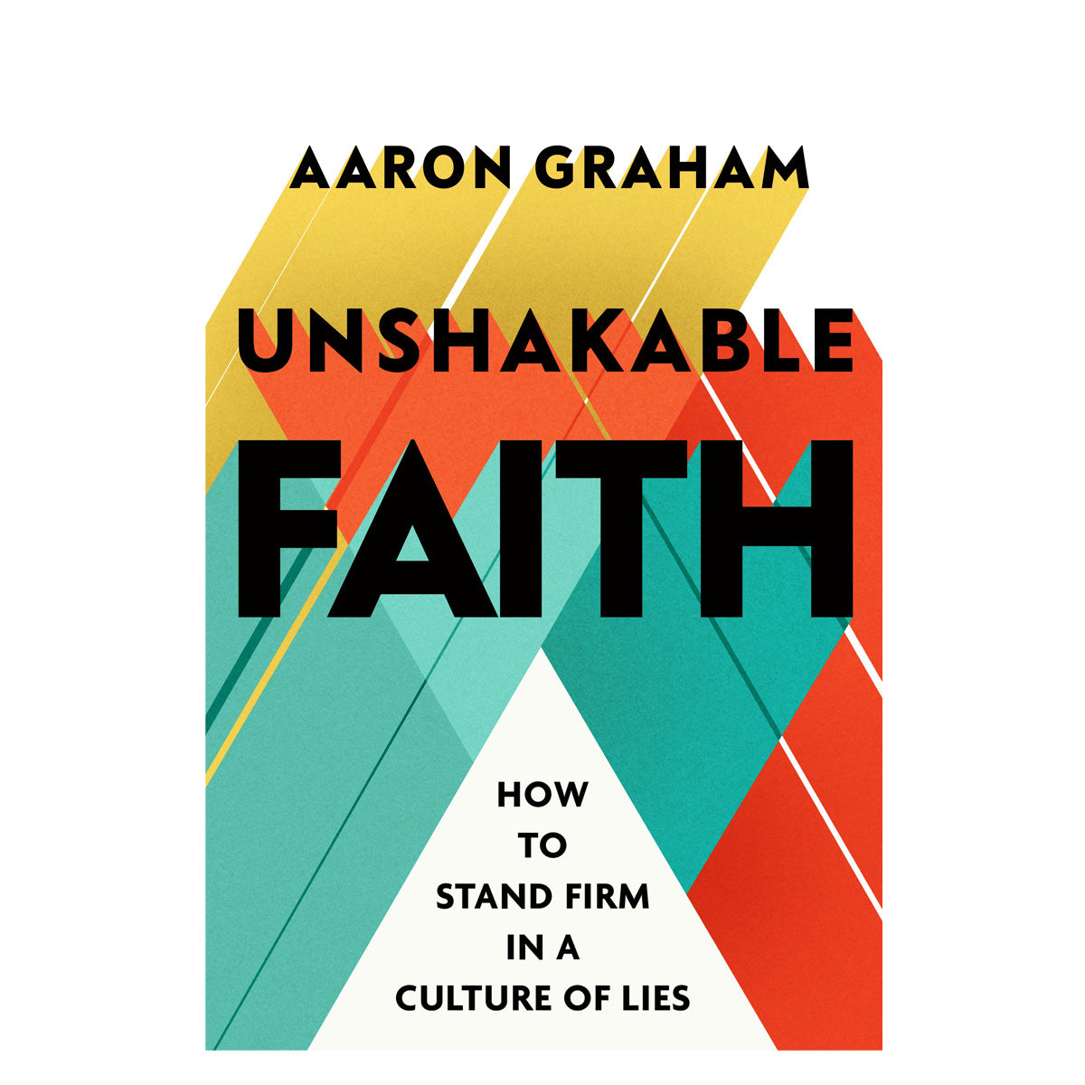 Unshakable Faith: How to Stand Firm in a Culture of Lies (Hardcover)