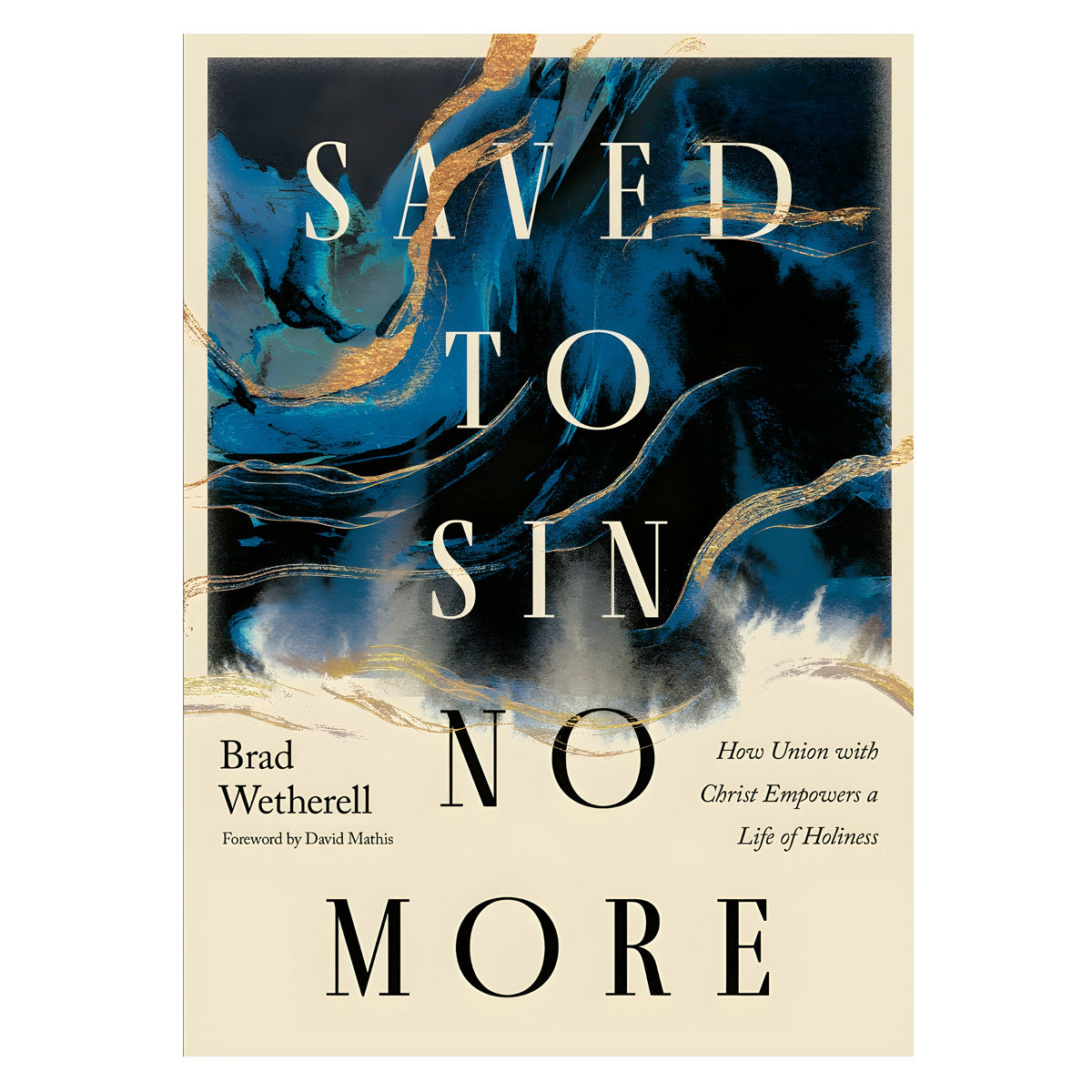 Saved to Sin No More: How Union with Christ Empowers a Life of Holiness (Paperback)