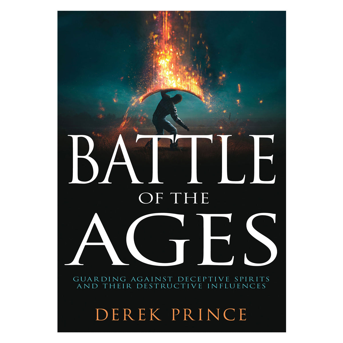 Battle of the Ages: Guarding Against Deceptive Spirits & Their Destructive Influences PB