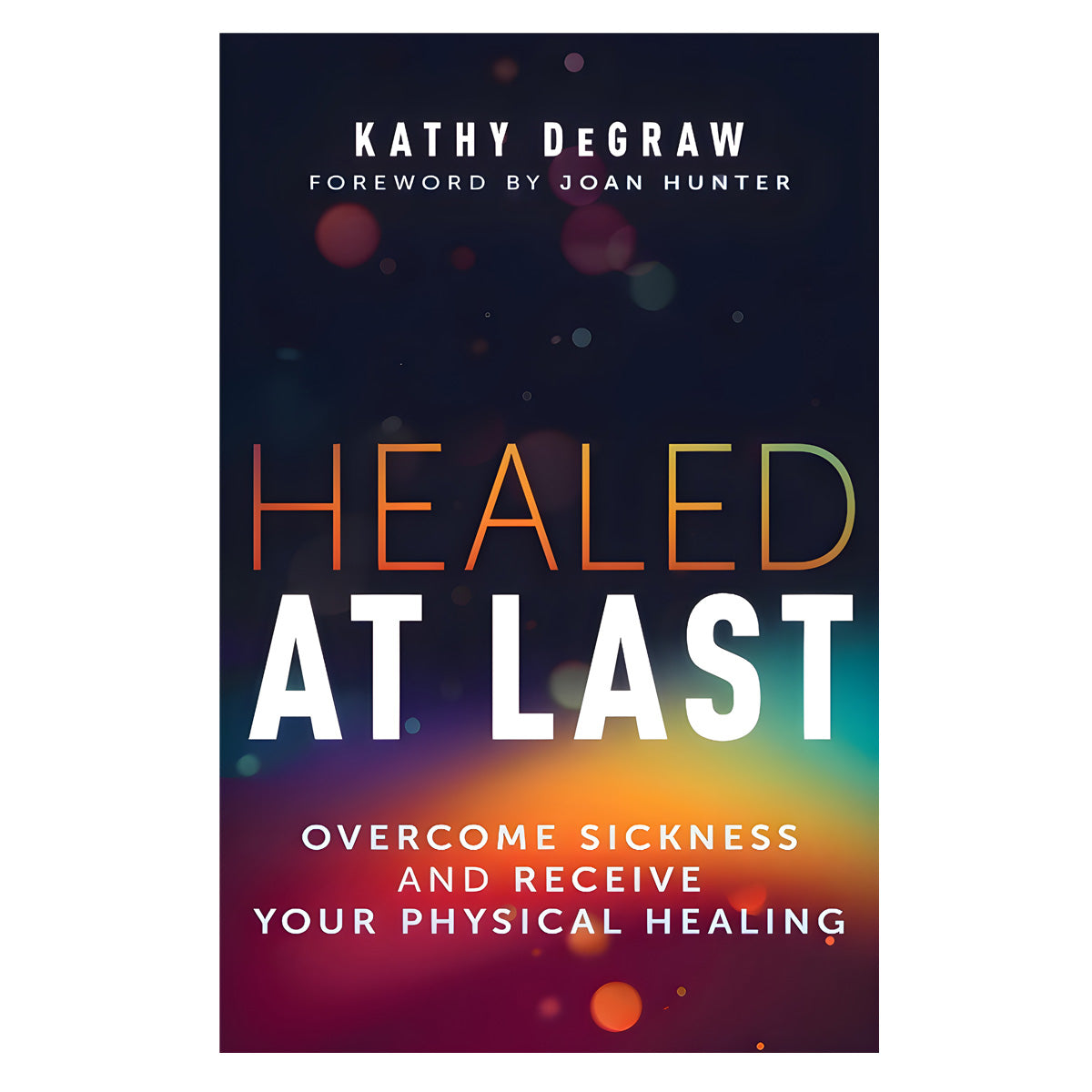 Healed at Last: Overcome Sickness and Receive Your Physical Healing (Paperback)