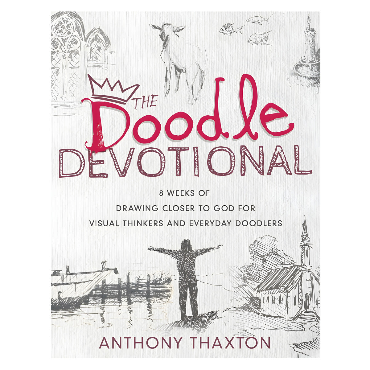 The Doodle Devotional: 8 Weeks of Drawing Closer to God for Visual Thinkers PB