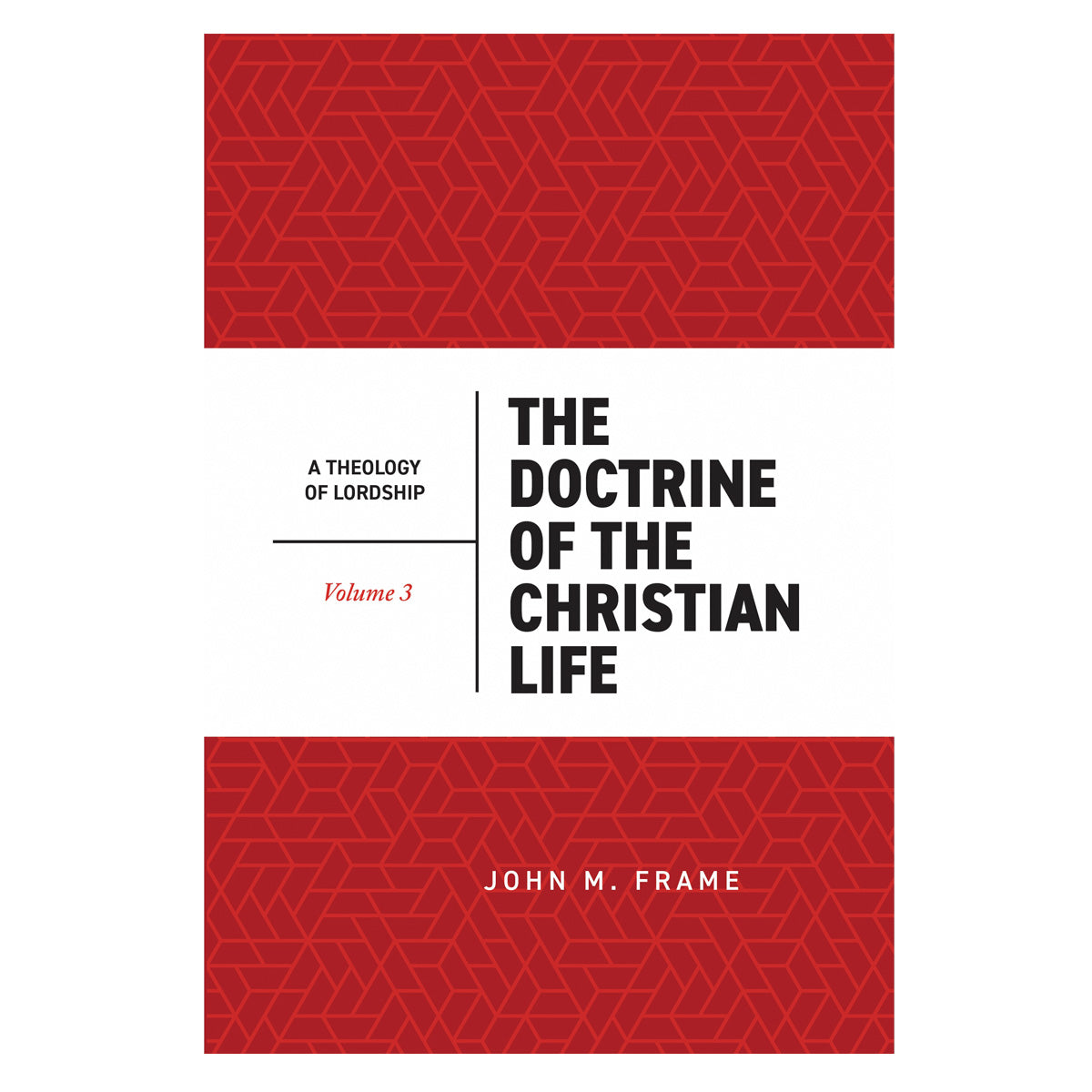 The Doctrine of the Christian Life Volume 3, 2nd Edition - A Theology of Lordship HC