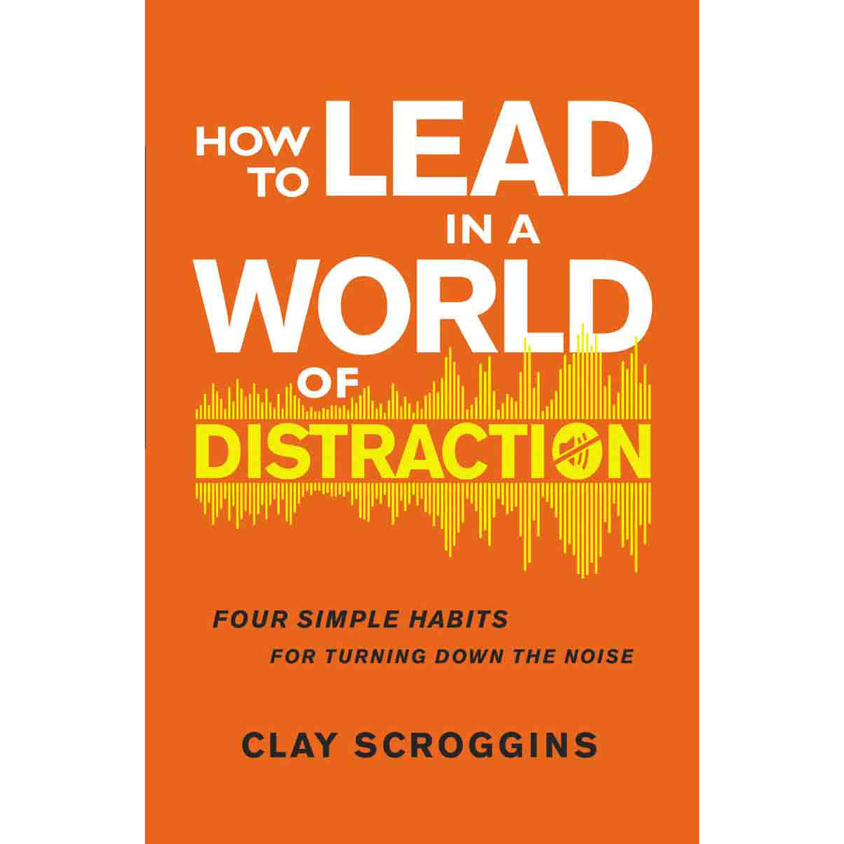 How To Lead In A World Of Distraction (Paperback)