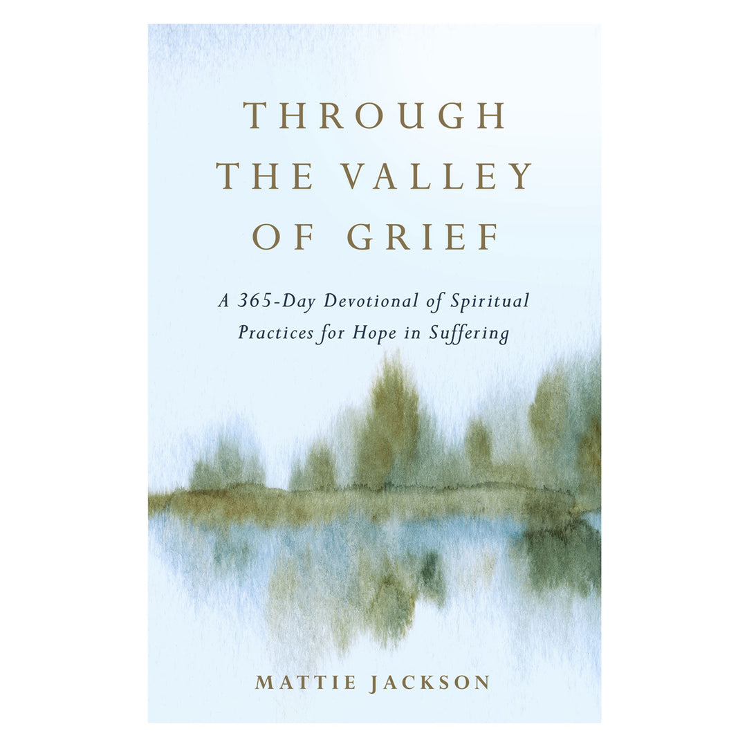 Through the Valley of Grief: A 365-Day Devotional of Spiritual Practices for Hope in Suffering HC