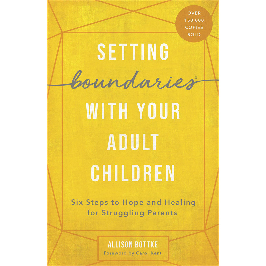 Setting Boundaries With Your Adult Children: 6 Steps To Hope & Healing / Parents