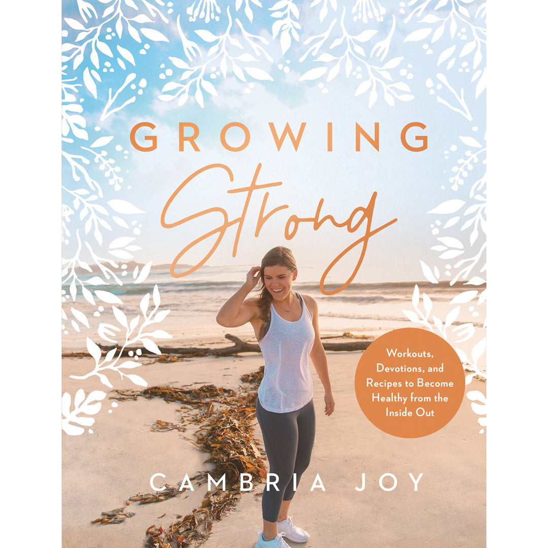 Growing Strong: Workouts, Devotions, And Recipes To Become Healthy From The Inside Out (Hardcover)