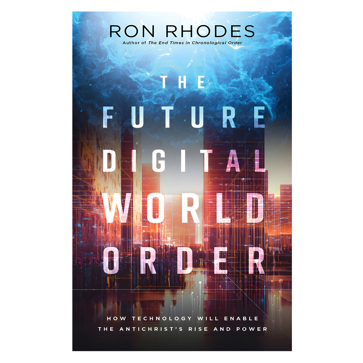 The Future Digital World Order: How Technology Will Enable the Antichrist's Rise PB