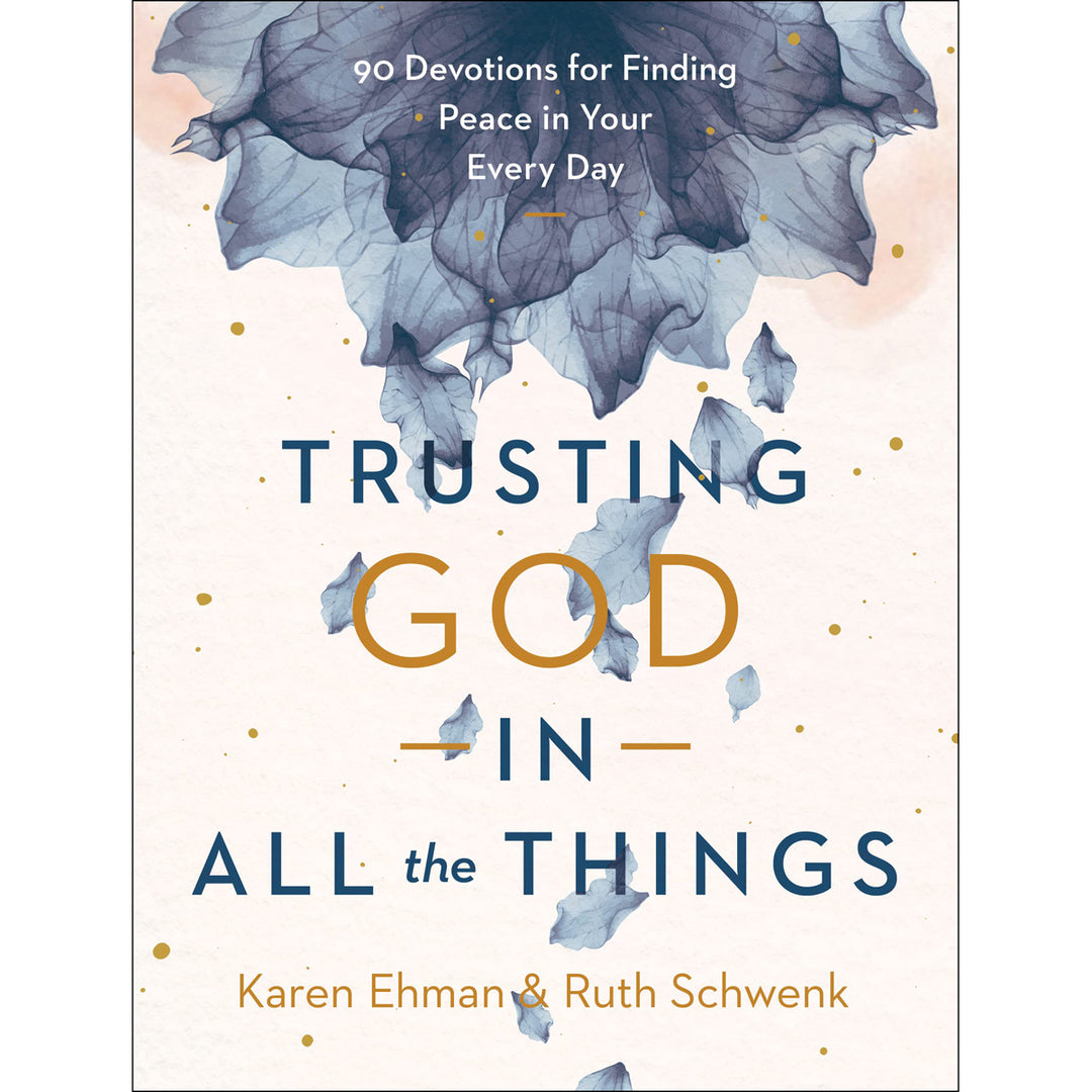 Trusting God In All The Things: 90 Devotions For Finding Peace In Your Every Day HC