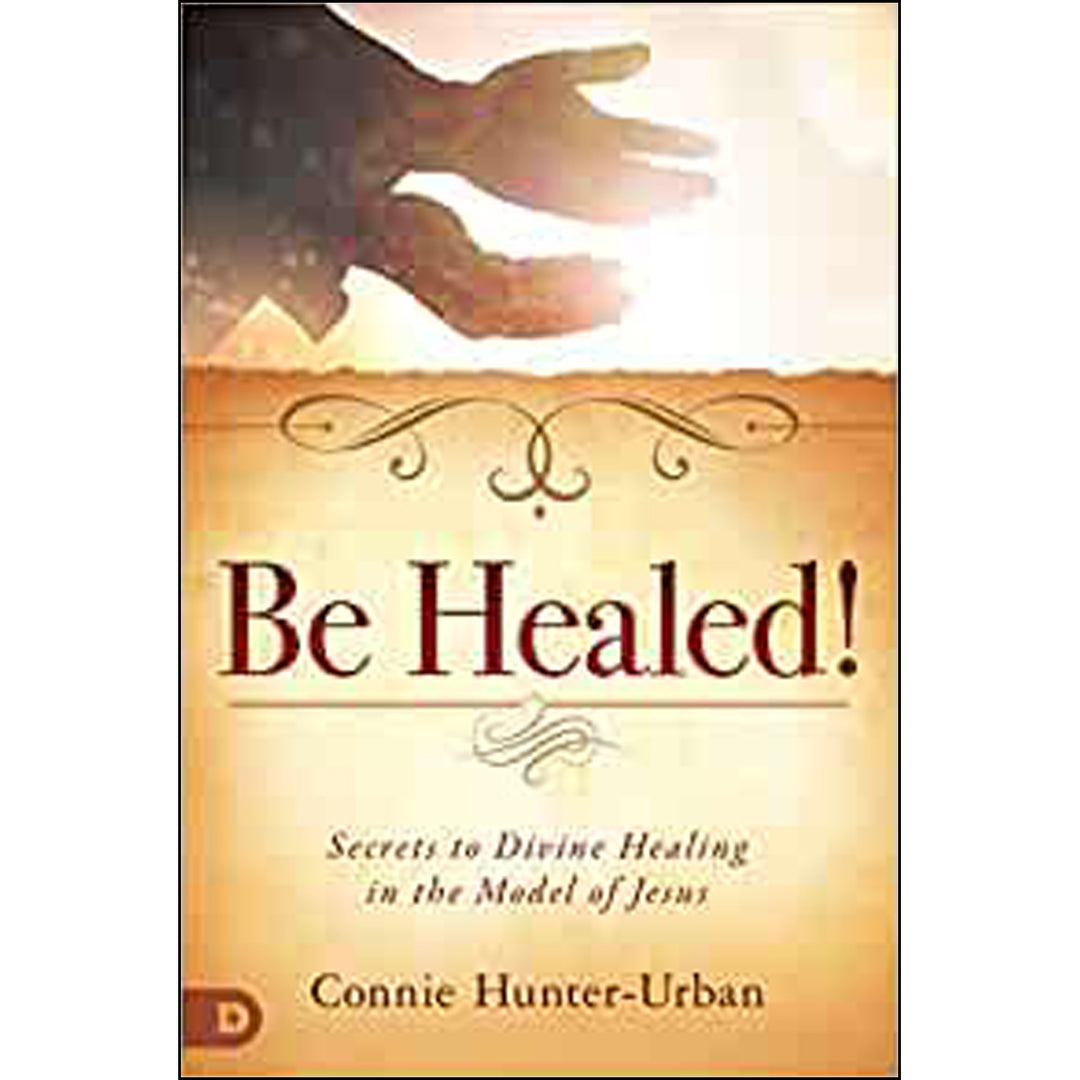 Be Healed: Secrets To Divine Healing In The Model Of Jesus (Paperback)